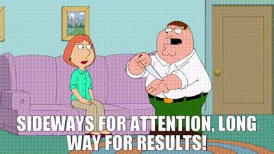 sideways for attention longways for results|YARN .